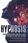 Deep Sleep Hypnosis and Guided Meditations for Anxiety and Self-Esteem: Find Again the Pleasure of a Healthy Sleep. Relieve Anxiety, Depression and In By Christine Hepburn Cover Image