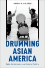 Drumming Asian America: Taiko, Performance, and Cultural Politics By Angela K. Ahlgren Cover Image