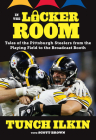 In the Locker Room: Tales of the Pittsburgh Steelers from the Playing Field to the Broadcast Booth By Tunch Ilkin, Scott Brown Cover Image