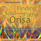 Finding Soul on the Path of Orisa Lib/E: A West African Spiritual Tradition Cover Image