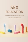 Sex Education: Tips for Talking about Healthy Sex Life for Teens to Better Lives: Books for Teens By Roy Phillips Cover Image