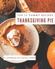 Top 75 Yummy Thanksgiving Pie Recipes: Yummy Thanksgiving Pie Cookbook - Where Passion for Cooking Begins By Carole Sarris Cover Image