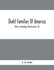 Diehl Families Of America; History, Genealogy, Reminiscences, Etc By E. H. Diehl Cover Image