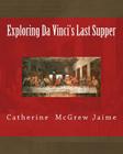 Exploring Da Vinci's Last Supper By Catherine McGrew Jaime Cover Image