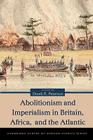 Abolitionism and Imperialism in Britain, Africa, and the Atlantic (Cambridge Centre of African Studies) By Derek Peterson (Editor), Derek R. Peterson (Editor) Cover Image