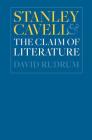 Stanley Cavell and the Claim of Literature By David Rudrum Cover Image
