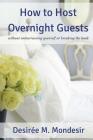 How to Host Overnight Guests: Without Embarrassing Yourself or Breaking the Bank By Desiree M. Mondesir Cover Image