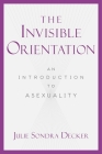 The Invisible Orientation: An Introduction to Asexuality Cover Image