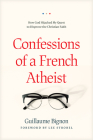 Confessions of a French Atheist: How God Hijacked My Quest to Disprove the Christian Faith Cover Image