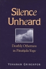 Silence Unheard: Deathly Otherness in Patanjala-Yoga By Yohanan Grinshpon Cover Image