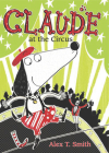 Claude at the Circus By Alex T. Smith Cover Image