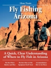 Fly Fishing Arizona: A Quick, Clear Understanding of Where to Fly Fish in Arizona (No Nonsense Fly Fishing Guides) By Glenn Tinnin, Pete Chadwell (Illustrator) Cover Image