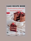 Cake Recipe Book: Mouthwatering cakes you should try at home By Christiana Tee Cover Image