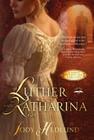Luther and Katharina: A Novel of Love and Rebellion By Jody Hedlund Cover Image
