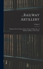 ...Railway Artillery: A Report On the Characteristics, Scope of Utility, Etc., of Railway Artillery, in Two Vols.; Volume I By Anonymous Cover Image