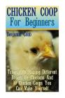 Chicken Coop For Beginners: Tutorial Of Raising Different Breeds Of Chickens And 10 Chicken Coops You Can Make Yourself: (Building Chicken Coops, By Benjamin Cobb Cover Image