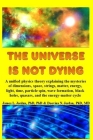 The Universe is Not Dying: A unified physics theory explaining the mysteries of dimensions, space, strings, matter, energy, light, time, particle By James L. Jordan, Deovina N. Jordan Cover Image