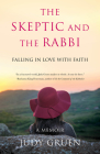The Skeptic and the Rabbi: Falling in Love with Faith By Judy Gruen Cover Image