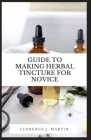 Guide to Making Herbal Tincture For Novice: A tincture is a process of maceration, also called cold collation Cover Image