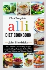 The Complete Alli Diet Cookbook: The Complete Guide to Easy Weight Loss, Shedding Body Fat, Reduced Risk of Type 2 Diabetes and Vibrant Health By John Hendricks Cover Image