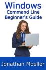 The Windows Command Line Beginner's Guide - Second Edition By Jonathan Moeller Cover Image