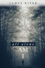 All Alone Am I By James Kifer Cover Image