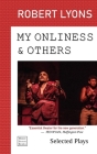 My Onliness & Others: Selected Plays By Robert C. Lyons Cover Image