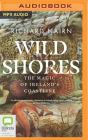 Wild Shores: The Magic of Ireland's Coastline By Richard Nairn, Ruairi Conaghan (Read by) Cover Image