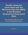 Quality measures associated with the Minimum Data Set (MDS) in the Resident Assessment Instrument (RAI): How nursing homes can avoid common calculatio By Anna May Xu Cover Image