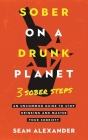 Sober On A Drunk Planet: 3 Sober Steps. An Uncommon Guide To Stop Drinking and Master Your Sobriety By Sean Alexander Cover Image