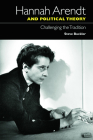 Hannah Arendt and Political Theory: Challenging the Tradition By Steve Buckler Cover Image