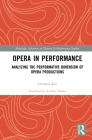 Opera in Performance: Analyzing the Performative Dimension of Opera Productions (Routledge Advances in Theatre & Performance Studies) By Clemens Risi, Anthony Mahler (Translator) Cover Image