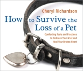 How to Survive the Loss of a Pet: Comforting Tools and Practices to Embrace Your Grief and Heal Your Broken Heart By Cheryl Richardson Cover Image