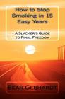 How to Stop Smoking in 15 Easy Years: A Slacker's Guide to Final Freedom By Bear Jack Gebhardt Cover Image