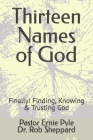 Thirteen Names of God: Finally! Finding, Knowing & Trusting God By Ernie Pyle, Rob Sheppard Cover Image