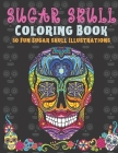 Sugar Skull Coloring Book: 50 Fun Sugar Skull Illustrations Coloring Book For Teens & Adults. Perfect for Day of the Dead & Día de los Muertos. By Blu Volta Publishing Cover Image