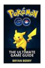 Pokemon Go: The Ultimate Game Guide: Tips & Tricks, Secrets, Strategies By Bryan Berry Cover Image