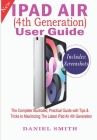 iPad Air (4th Generation) User Guide: The Complete Illustrated, Practical Guide with Tips & Tricks to Maximizing the latest iPad Air 4th Generation By Daniel Smith Cover Image