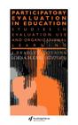 Participatory Evaluation in Education: Studies of Evaluation Use and Organizational Learning (Teachers' Library) By Lorna M. Earl, J. Bradley Cousins (Editor) Cover Image