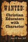 Wanted: Christian Educators with Character By James R. Virtue Cover Image