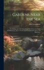 Gardens Near the Sea: The Making and Care of Gardens On Or Near the Coast With Reference Also to Lawns and Grounds and to Trees and Shrubber Cover Image