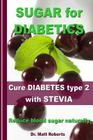 SUGAR for DIABETICS - Cure DIABETES type 2 with STEVIA: Reduce blood sugar naturally By Matt Roberts Cover Image