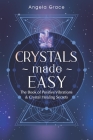 Crystals Made Easy: The Book Of Positive Vibrations & Crystal Healing Secrets By Angela Grace Cover Image