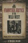 More Frontier Justice in the Wild West: Bungled, Bizarre, and Fascinating Executions Cover Image