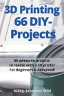 3D Printing 66 DIY-Projects: 66 awesome projects to realize with a 3D printer For Beginners & Advanced! By M. Eng Johannes Wild Cover Image