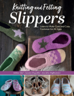 Knitting and Felting Slippers: Learn to Make Cute and Cozy Footwear for All Ages Cover Image