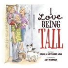 I Love Being Tall: A story of the unconditional love that connects us forever By Bruce A. Gottleber Soll, Amy Wummer (Illustrator) Cover Image