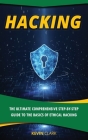 Hacking: The Ultimate Comprehensive Step-By-Step Guide to the Basics of Ethical Hacking By Kevin Clark Cover Image