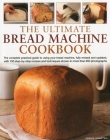 The Ultimate Bread Machine Cookbook: The Complete Practical Guide to Using Your Bread Machine, with 150 Step-By-Step Recipes and Techniques Shown in M By Jennie Shapter Cover Image