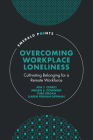Overcoming Workplace Loneliness: Cultivating Belonging for a Remote Workforce (Emerald Points) Cover Image